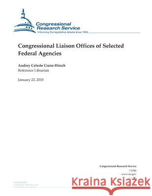Congressional Liaison Offices of Selected Federal Agencies Congressional Research Service 9781507734544 Createspace