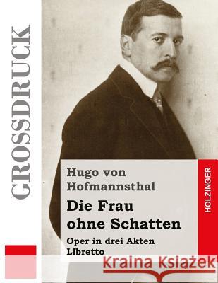 Die Frau ohne Schatten (Großdruck): Oper in drei Akten Von Hofmannsthal, Hugo 9781507735039 Createspace