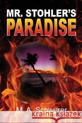 Mr. Stohler's Paradise M. a. Schwerer Mark Schwerer 9781507735527 Createspace