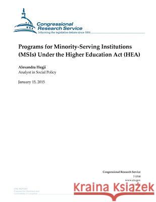 Programs for Minority-Serving Institutions (MSIs) Under the Higher Education Act (HEA) Congressional Research Service 9781507735923 Createspace
