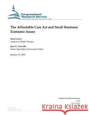 The Affordable Care Act and Small Business: Economic Issues Congressional Research Service 9781507735954 Createspace