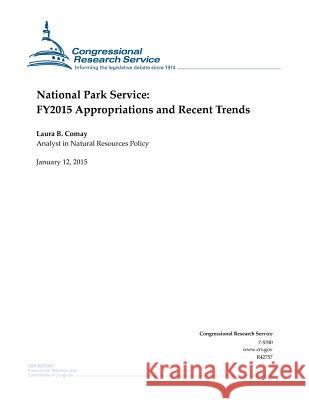 National Park Service: FY2015 Appropriations and Recent Trends Congressional Research Service 9781507736005 Createspace