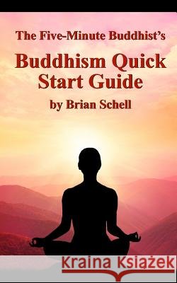 The Five-Minute Buddhist's Buddhism Quick Start Guide Brian Schell 9781507736067 Createspace Independent Publishing Platform