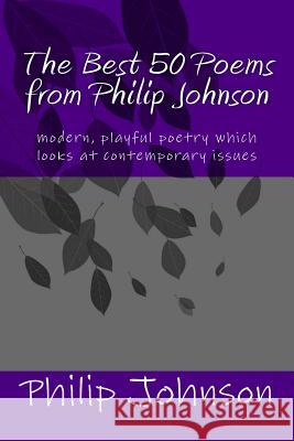 The Best 50 Poems from Philip Johnson: modern poetry which is insightful and satirical Johnson, Philip 9781507736814 Createspace
