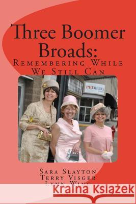 Three Boomer Broads: Remembering While We Still Can Terry Visger Lynn Wing Sara M. Slayton 9781507738061 Createspace Independent Publishing Platform