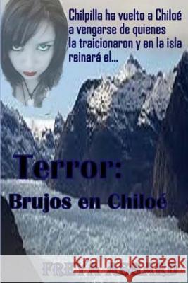 Terror: Brujos en Chiloé Asgard, Freya 9781507738313 Createspace Independent Publishing Platform