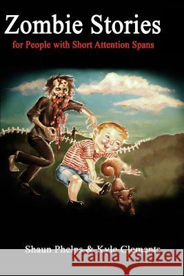 Zombie Stories for People with Short Attention Spans Shaun Phelp Kyle Clements Dominique Divine 9781507739877