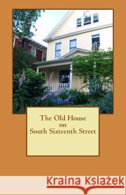 The Old House on South Sixteenth Street Pamela Hobart Carter Arleen Williams 9781507740040 Createspace