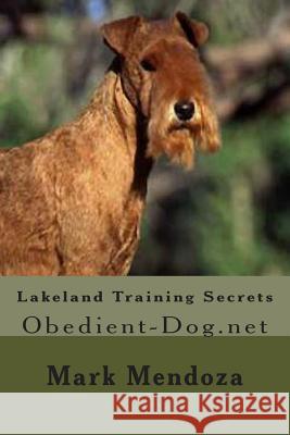 Lakeland Training Secrets: Obedient-Dog.net Mendoza, Mark 9781507740064 Createspace Independent Publishing Platform