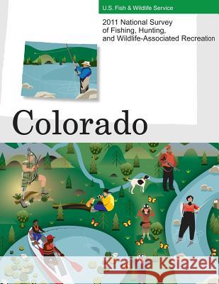 2011 National Survey of Fishing, Hunting, and Wildlife-Associated Recreation?Colorado U. S. Fish and Wildlife Service and U. S 9781507740248 Createspace