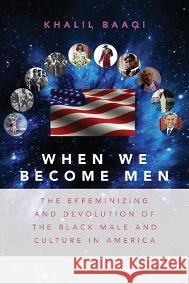 When We Become Men: The Effeminizing and Devolution of the Black Male and Culture in America Khalil Baaqi 9781507740651 Createspace