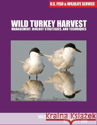 Wild Turkey HarvestManagement: Biology, Strategies, and Techniques U S Fish & Wildlife Service 9781507740699 Createspace