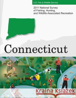 2011 National Survey of Fishing, Hunting, and Wildlife-Associated Recreation?Connecticut U. S. Fish and Wildlife Service and U. S 9781507740941 Createspace
