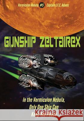 Gunship Zeltairex: The Firearms Log Disguised as a Novel Captain J. F. C. Adams Fastforward Publishing 9781507741061 Createspace