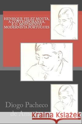 Henrique Velez Mouta, a Contemporanea, e o Movimento Modernista Portugues Pacheco De Amorim, Diogo 9781507741306