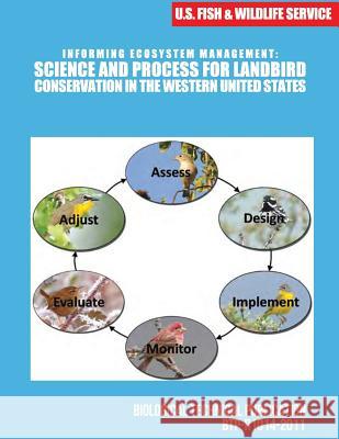 Informing Ecosystem Management: Science and Process for Landbird Conservation in the Western United States U S Fish & Wildlife Service 9781507741788 Createspace