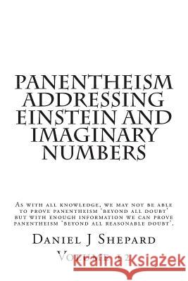 Panentheism Addressing Einstein and Imaginary Numbers Daniel J. Shepard 9781507741986 Createspace Independent Publishing Platform
