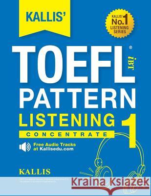 KALLIS' iBT TOEFL Pattern Listening 1: Concentrate Kallis 9781507742716 Createspace