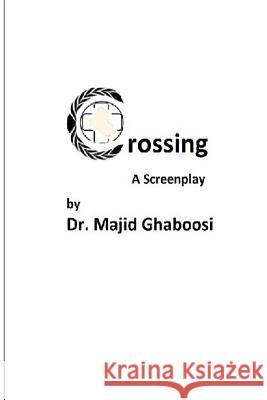 Crossing: A Screenplay Dr Majid Ghaboosi 9781507743195 Createspace