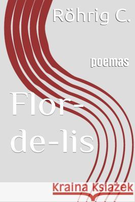 Flor-De-Lis: Poemas Rohrig, C. 9781507743539 Createspace