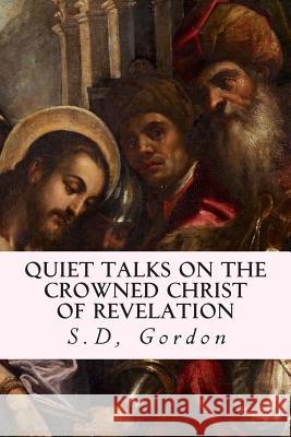 Quiet Talks on the Crowned Christ of Revelation S. D. Gordon 9781507744215 Createspace