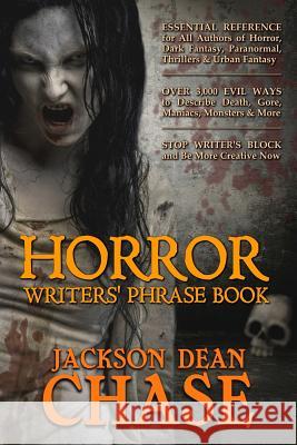 Horror Writers' Phrase Book: Essential Reference for All Authors of Horror, Dark Fantasy, Paranormal, Thrillers, and Urban Fantasy Jackson Dean Chase 9781507744925 Createspace
