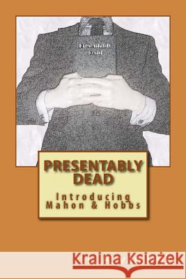 Presentably Dead: Introducing Mahon & Hobbs L. a. Va 9781507746851 Createspace