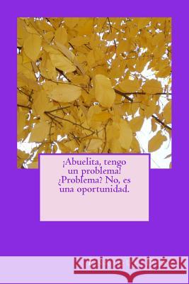 ¡Abuelita, tengo un problema! ¿Problema? No, es una oportunidad. Diaz, S. Enrique 9781507747605