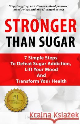 Stronger Than Sugar: 7 Simple Steps To Defeat Sugar Addiction, Lift Your Mood And Transform Your Health Kent Ph. D., Joan 9781507748602