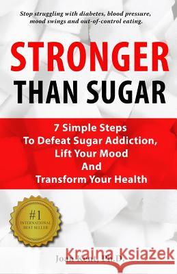 Stronger Than Sugar: 7 Simple Steps To Defeat Sugar Addiction, Lift Your Mood And Transform Your Health Kent Ph. D., Joan 9781507748602 Createspace