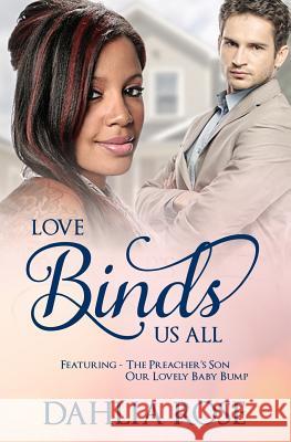 Love Binds Us All: Featuring The Preacher's Son and Our Lovely Baby Bump Dahlia Rose 9781507748992 Createspace Independent Publishing Platform