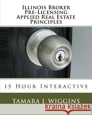 Illinois Broker Pre-Licensing Applied Real Estate Principles Tamara J. Wiggins Maureen a. Petrizzo 9781507749166