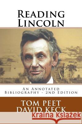 Reading Lincoln: An Annotated Bibliography - 2nd Edition Dr Tom Peet MR David Keck 9781507749968