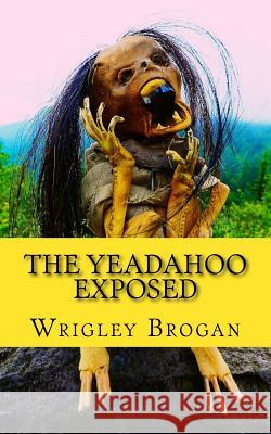 The Yeadahoo Exposed Wrigley Brogan 9781507750070 Createspace Independent Publishing Platform