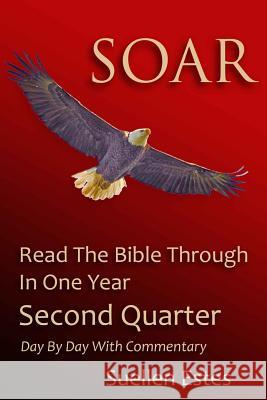 Soar: Read The Bible Through In A Year, Second Quarter Estes, Suellen 9781507750179 Createspace