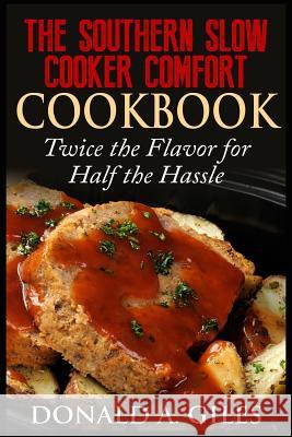 The Southern Slow Cooker Comfort Cookbook: Twice the Flavor for Half the Hassle Donald a. Giles 9781507750902 Createspace