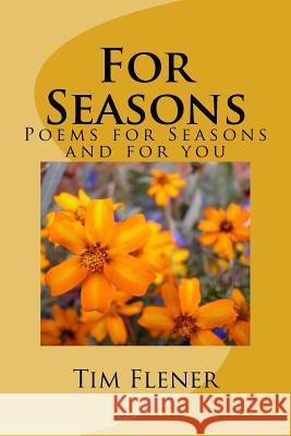 For Seasons: Poems for Seasons and for you Flener, Tim a. 9781507751084 Createspace