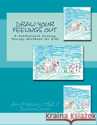 Draw Your Feelings Out: A DoodlyCouch Drawing Therapy Workbook Morgan Msc, Amy S. 9781507751190 Createspace Independent Publishing Platform