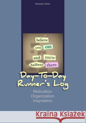 Day-to-Day Runner's Log: Motivation. Organization. Inspiration. Publishing, Fastforward 9781507751503 Createspace