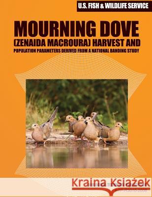 Mourning Dove (Zenaida macroura) Harvest and Population Parameters Derived from a National Banding Study: Biological Technical Publication U S Fish & Wildlife Service 9781507751978 Createspace