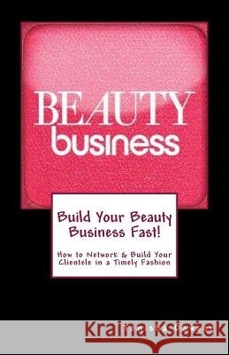 Build Your Beauty Business Fast!: How to Network & Build Your Clientele in a Timely Fashion Tonisha L. Dawson 9781507752623 Createspace