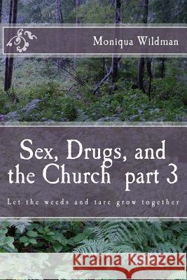 Sex, Drugs, and the Church part 3: Let the weeds and tare grow together Wildman, Moniqua 9781507752753 Createspace