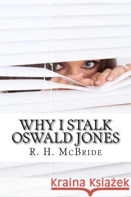 Why I Stalk Oswald Jones R. H. McBride 9781507752876 Createspace