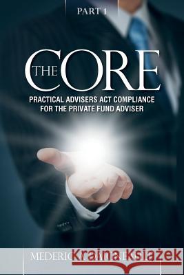 The Core: Practical Advisers Act Compliance for the Private Fund Adviser Daigneault, Mederic a. 9781507753934 Createspace