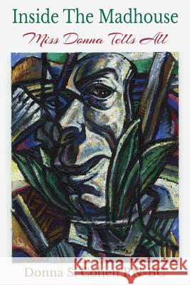 Inside The Madhouse: Miss Donna Tells All: A former psychiatric nurse takes you behind the doors of a locked unit Cohen Rn-Bc, Donna S. 9781507753989 Createspace