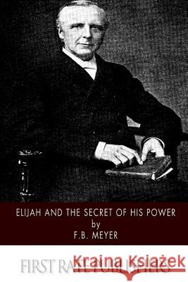 Elijah and the Secret of His Power Frederick Brotherton Meyer 9781507754061 Createspace