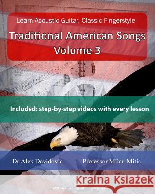 Learn Acoustic Guitar, Classic Fingerstyle: Traditional American Songs Volume 3 Dr Alex Davidovic Milan Mitic 9781507754382 Createspace