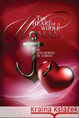 The Heart of A Whole Woman: Is Anchored In Christ Cox, Bernadine 9781507754900