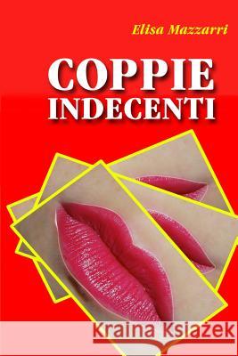 Coppie indecenti Mazzarri, Elisa 9781507755051 Createspace