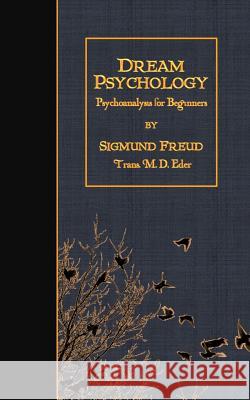 Dream Psychology: Psychoanalysis for Beginners Sigmund Freud M. D. Eder 9781507755112 Createspace